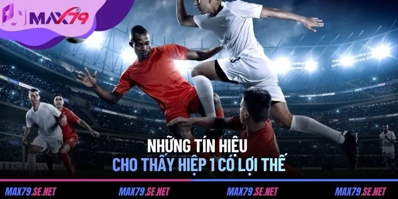 Những tín hiệu cho thấy hiệp 1 có lợi thế