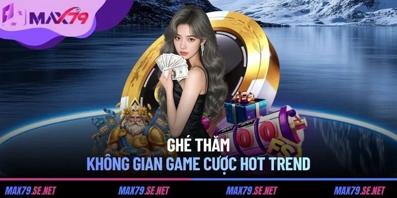 Ghé thăm không gian game cược hot trend