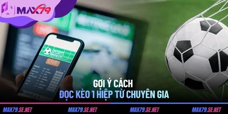 Gợi ý cách đọc kèo 1 hiệp từ chuyên gia