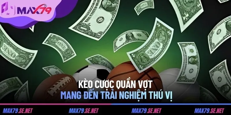 Kèo cược quần vợt mang đến trải nghiệm thú vị
