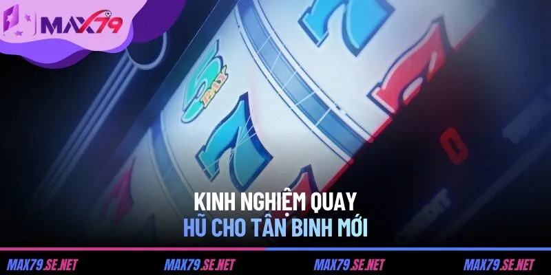 Kinh nghiệm quay hũ cho tân binh mới