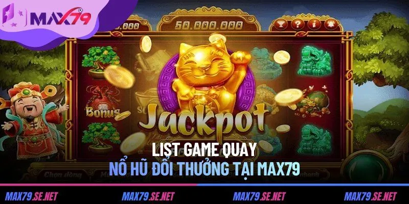 List game quay nổ hũ đổi thưởng tại MAX79