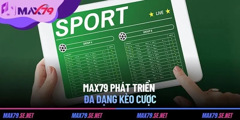 MAX79 phát triển đa dạng kèo cược