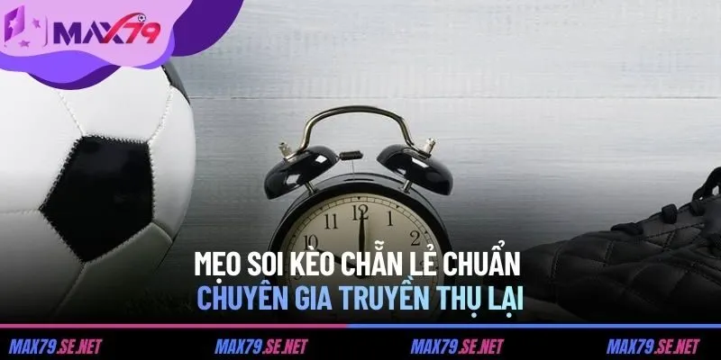 Mẹo soi kèo chẵn lẻ chuẩn chuyên gia truyền thụ lại