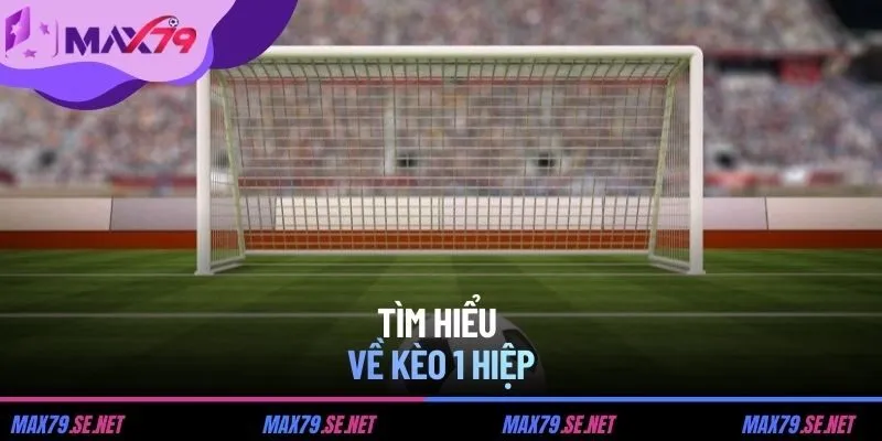 Tìm hiểu về kèo 1 hiệp