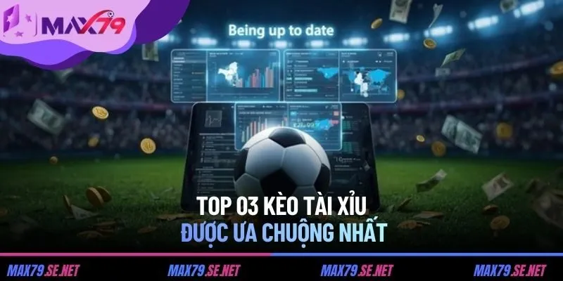 Top 03 kèo tài xỉu được ưa chuộng nhất